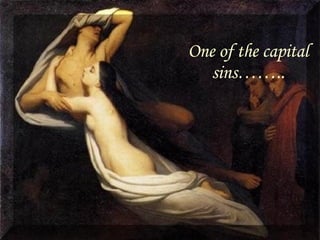 One of the capital sins…….. 