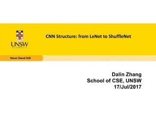CNN Structure: from LeNet to ShuffleNet
Dalin Zhang
School of CSE, UNSW
17/Jul/2017
 
