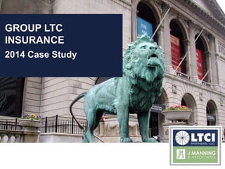 GROUP LTC
INSURANCE
2014 Case Study
 