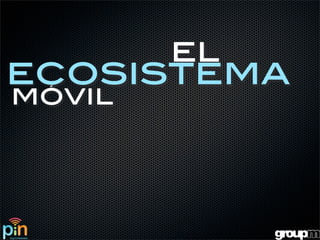 el
ecosistema
móvil
 