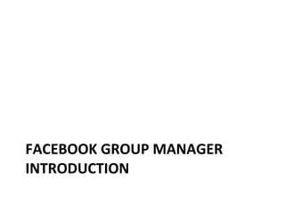 FACEBOOK GROUP MANAGER INTRODUCTION 