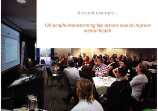A recent example…
120 people brainstorming key actions now to improve
mental health
 