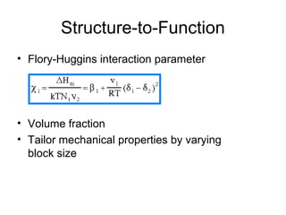 Structure-to-Function
• Flory-Huggins interaction parameter
• Volume fraction
• Tailor mechanical properties by varying
block size
 