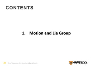 Terry Taewoong Um (terry.t.um@gmail.com)
CONTENTS
3
1. Motion and Lie Group
 