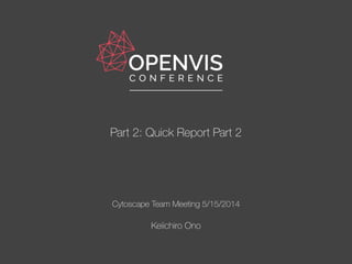 Cytoscape Team Meeting 5/15/2014
!
Keiichiro Ono
Part 2: Quick Report Part 2
 