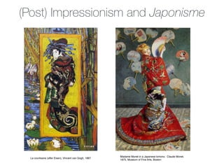 (Post) Impressionism and Japonisme
Madame Monet in a Japanese kimono. Claude Monet. !
1875, Museum of Fine Arts, Boston
La courtisane (after Eisen), Vincent van Gogh, 1887
 