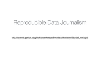 http://nbviewer.ipython.org/github/brianckeegan/Bechdel/blob/master/Bechdel_test.ipynb
Reproducible Data Journalism
 