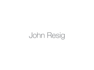 John Resig
 