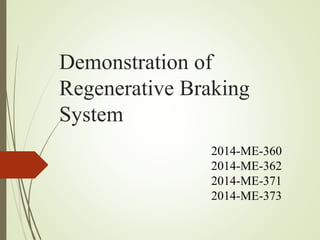 Demonstration of
Regenerative Braking
System
2014-ME-360
2014-ME-362
2014-ME-371
2014-ME-373
 
