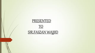 PRESENTED
TO
SIR.FAIZAN WAJJID
 