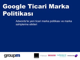 Google Ticari Marka  Politikası Adwords’te yeni ticari marka politikası ve marka sahiplerine etkileri 