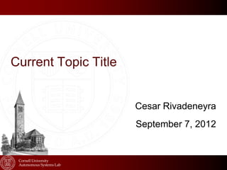 Current Topic Title


                      Cesar Rivadeneyra
                      September 7, 2012
 
