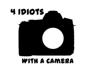 4 Idiots

With A Camera

 