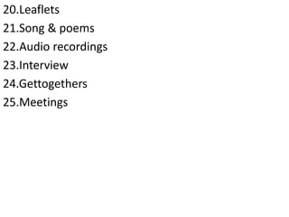 20.Leaflets
21.Song & poems
22.Audio recordings
23.Interview
24.Gettogethers
25.Meetings
 
