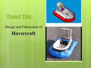 Project Title:
Design and Fabrication of
Hovercraft
 