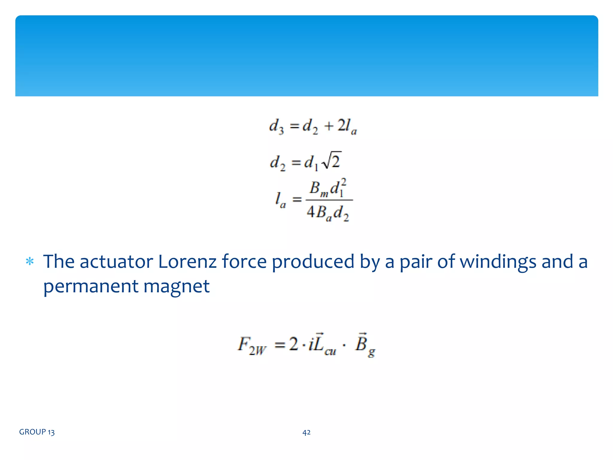  The actuator Lorenz force produced by a pair of windings and a
permanent magnet
GROUP 13 42
 