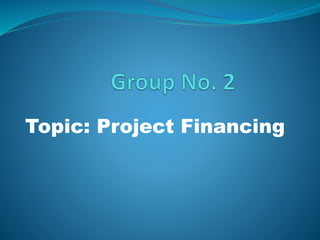 Topic: Project Financing
 
