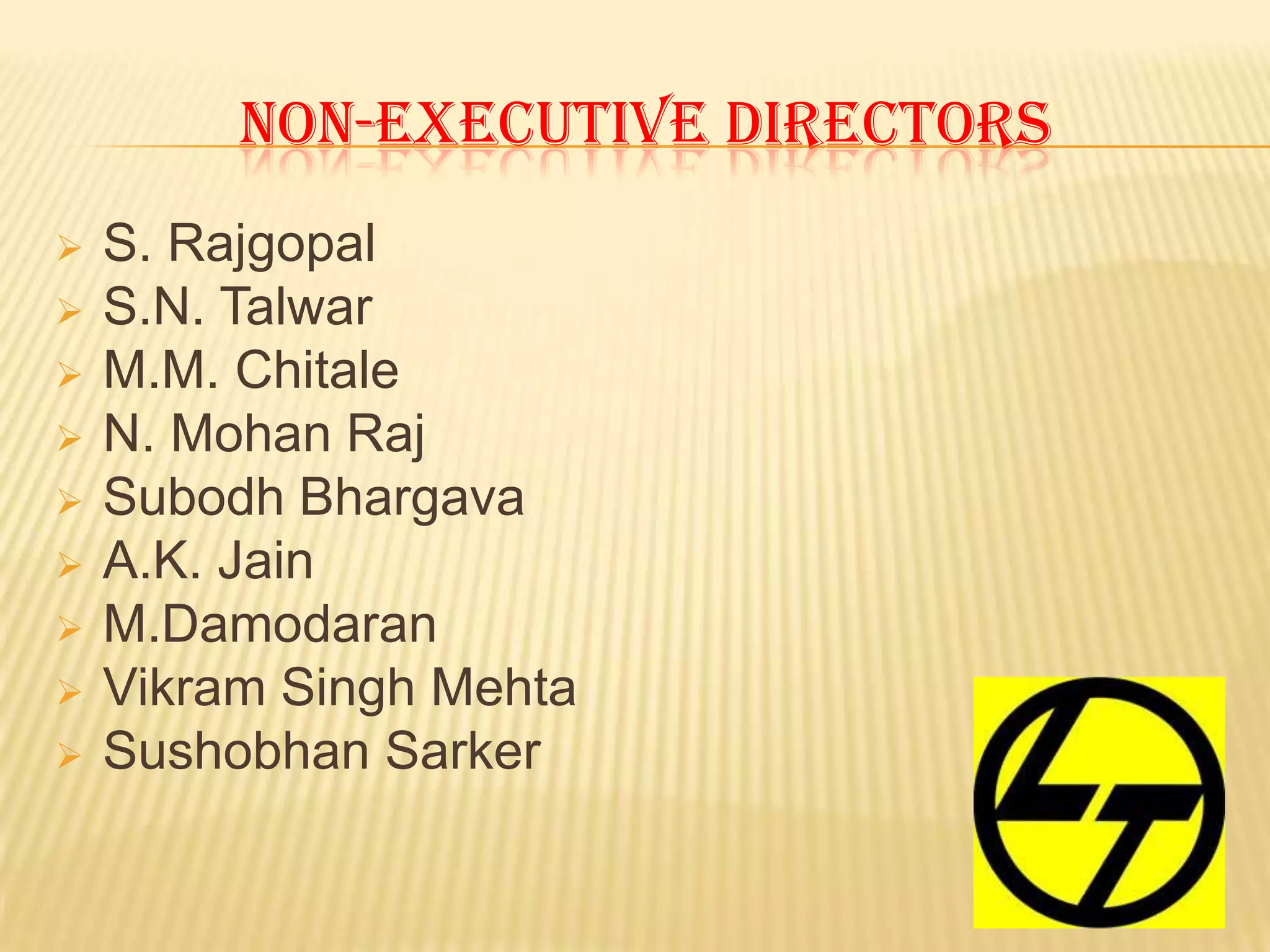 NON-EXECUTIVE DIRECTORS
 S. Rajgopal
 S.N. Talwar
 M.M. Chitale
 N. Mohan Raj
 Subodh Bhargava
 A.K. Jain
 M.Damodaran
 Vikram Singh Mehta
 Sushobhan Sarker
 