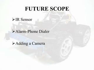 FUTURE SCOPE
IR Sensor
Alarm-Phone Dialer
Adding a Camera
 