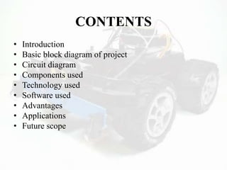 CONTENTS
• Introduction
• Basic block diagram of project
• Circuit diagram
• Components used
• Technology used
• Software used
• Advantages
• Applications
• Future scope
 