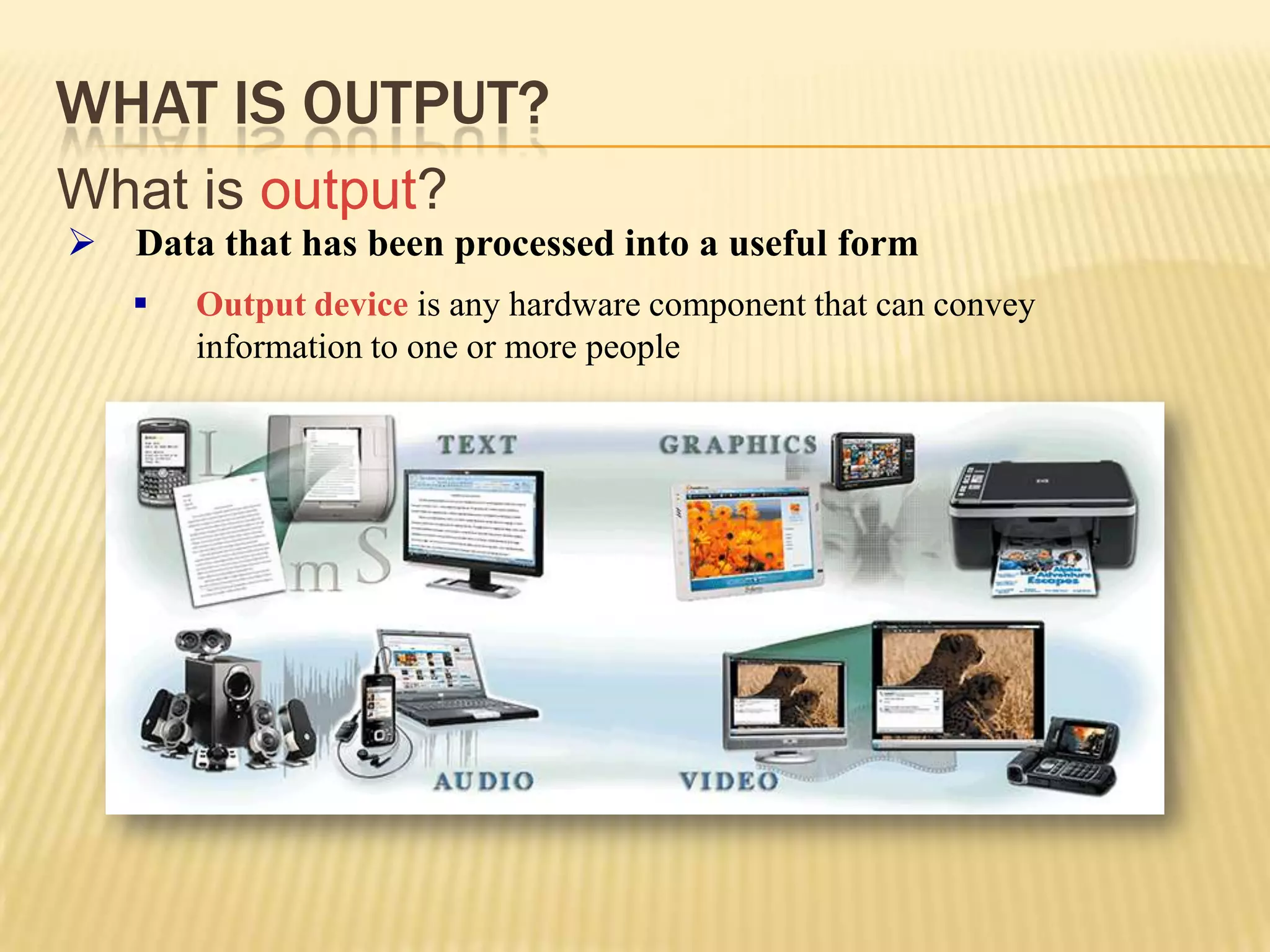 What is Output?What isoutput?Data that has been processed into a useful form