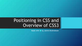 Positioning in CSS and
Overview of CSS3
Made with ❤ by Jaimin Brahmbhatt
 