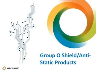 Group O Shield/Anti-
Static Products
 