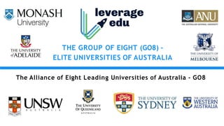 The Alliance of Eight Leading Universities of Australia - GO8
THE GROUP OF EIGHT (GO8) –
ELITE UNIVERSITIES OF AUSTRALIA
 