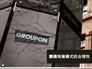 Groupon


    團購商業模式的合理性
 