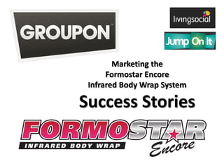Marketing the
      Formostar Encore
 Infrared Body Wrap System

Success Stories
 
