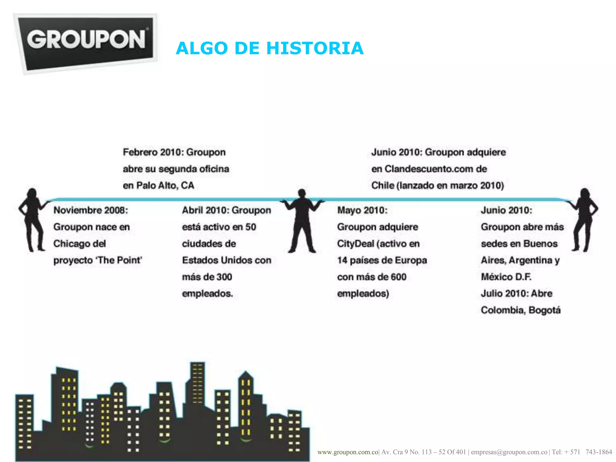 ALGO DE HISTORIAwww.groupon.com.co| Av. Cra 9 No. 113 – 52 Of 401 | empresas@groupon.com.co | Tel: + 571   743-1864