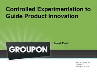 Controlled Experimentation to
Guide Product Innovation!


                !
                Rajesh Parekh!
 