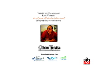 Grazie per l’attenzione
         Robi Veltroni
http://www.officinaturistica.com/
   info@officinaturistica.com




        In collaborazione con

                                    72
 