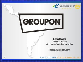 Robert Lopez

Gerente General

Groupon Colombia y Andina
rlopez@groupon.com
1

 