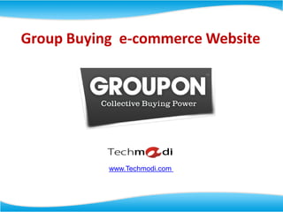 Group Buying e-commerce Website




           www.Techmodi.com



           www.Techmodi.com
 