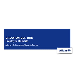 GROUPON SDN BHD
Employee Benefits
Allianz Life Insurance Malaysia Berhad
 