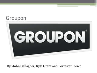 Groupon




By: John Gallagher, Kyle Grant and Forrester Pierce
 