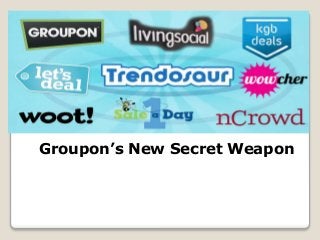 Groupon’s New Secret Weapon
 