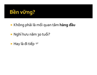 Không phải là mối quan tâm hàng đầu
Nghỉ hưu năm 30 tuổi?
Hay là đi tiếp
 