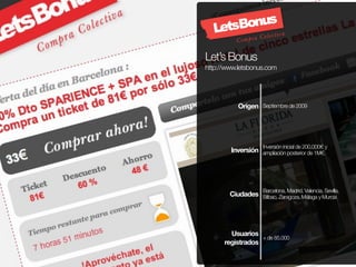 Let’s Bonus
http://www.letsbonus.com




           Origen Septiembre de 2009




                    Inversión inicial de...