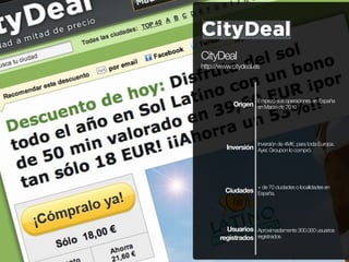 CityDeal
http://www.citydeal.es




                     Empezó sus operaciones en España
            Origen en Marzo de 2...