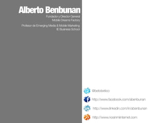 Alberto Benbunan  Fundador y Director General
                      Mobile Dreams Factory
Profesor de Emerging Media & Mob...