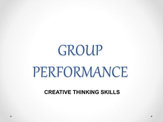 GROUP
PERFORMANCE
CREATIVE THINKING SKILLS
 