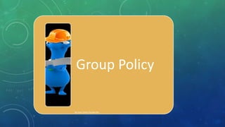 Group Policy
By Jose Carlos Parada Paz
 