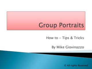 Group Portraits How to - Tips & Tricks  By Mike Giovinazzo © All rights Reserved 