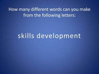 How many different words can you make
from the following letters:

skills development

 
