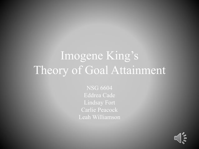 Imogene King Goal Attainment Theory Group Project | PPT