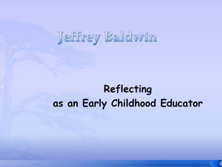 Jeffrey Baldwin Reflecting  as an Early Childhood Educator 