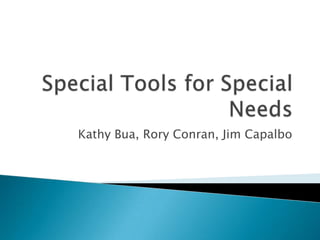 Special Tools for Special Needs Kathy Bua, Rory Conran, Jim Capalbo 