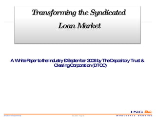 A White Paper to the Industry – September 2008 by The Depository Trust & Clearing Corporation (DTCC) May 2006 – Page  Transforming the Syndicated Loan Market 